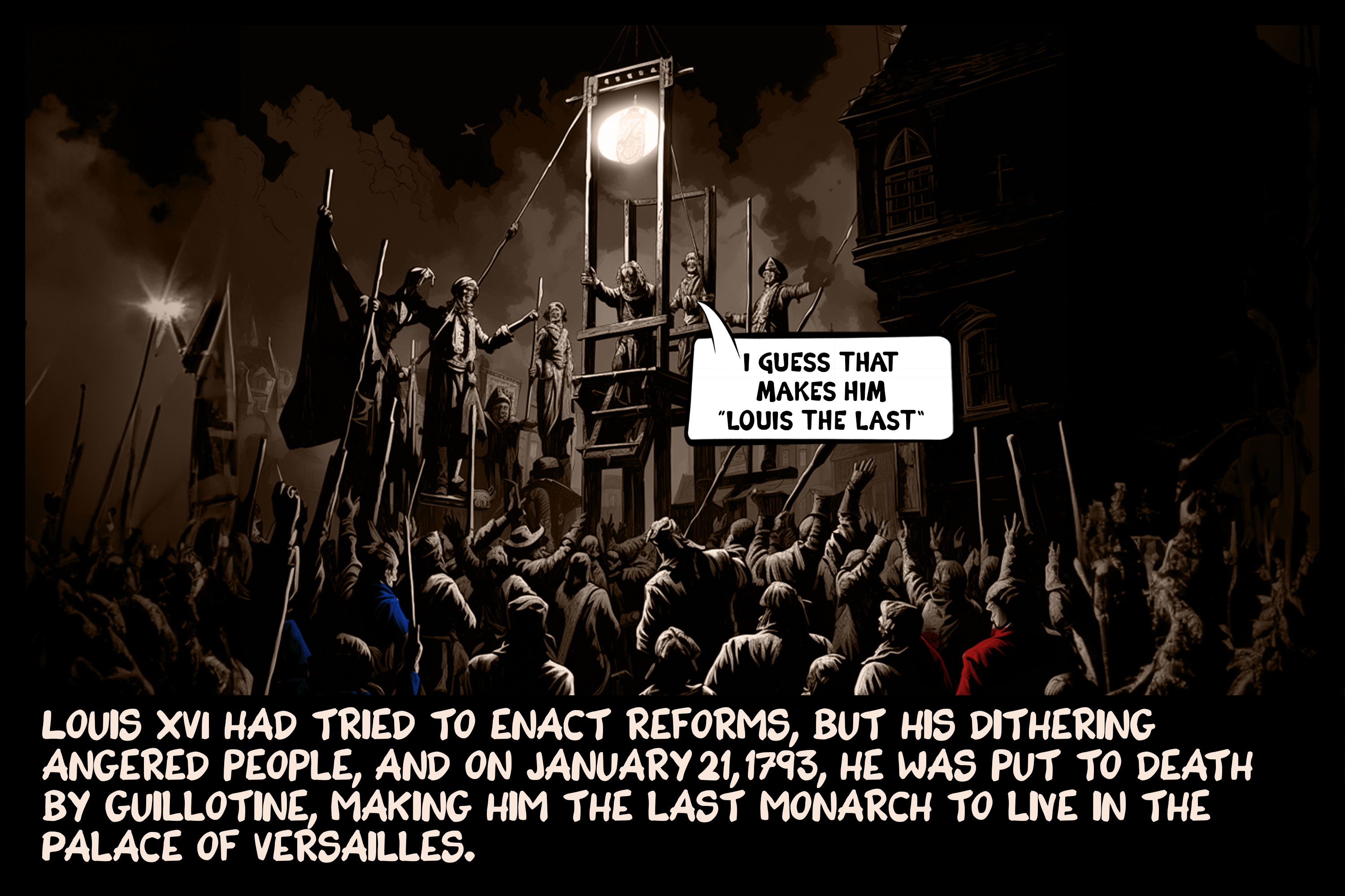 Louis XVI had tried to enact reforms, but his dithering angered people, and on January 21, 1793, he was put to death by guillotine, making him the last monarch to live in the Palace of Versailles.